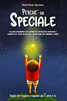 Perché Sei Speciale: un libro emozionante per bambini per accrescere autostima e fiducia in se stessi. Realizzare i propri sogni con coraggio e forza – regalo per ragazzi e ragazze dai 7 anni in su
