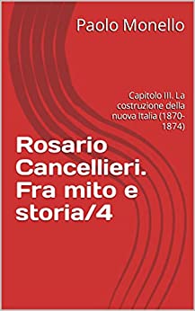 Rosario Cancellieri. Fra mito e storia/4 : Capitolo III. La costruzione della nuova Italia (1870-1874)