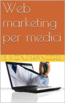 Web marketing per medici (Web marketing per imprenditori e professionisti Vol. 15)