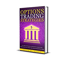 Strategie di Options Trading: Un Corso Intensivo di Reddito Passivo per Principianti su come Fare Soldi Durante le Crisi