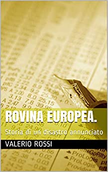 ROVINA EUROPEA.: Storia di un disastro annunciato (Politica e economia Vol. 1)