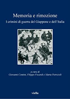 Memoria e rimozione: I crimini di guerra del Giappone e dell’Italia (I libri di Viella Vol. 116)