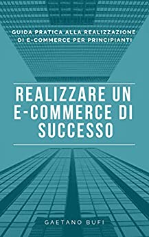 Realizzare un e-commerce di successo: Guida pratica alla realizzazione di e-commerce per principianti