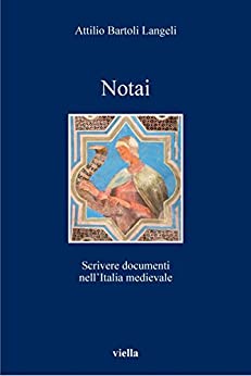Notai: Scrivere documenti nell’Italia medievale (I libri di Viella Vol. 56)