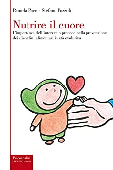 Nutrire il cuore: L’importanza dell’intervento precoce nella prevenzione dei disordini alimentari in età evolutiva (Psicoanalisi e scienze umane Vol. 2)