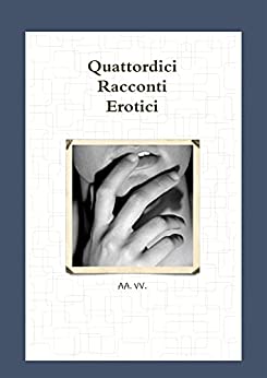 QUATTORDICI RACCONTI EROTICI (Tutti i racconti di Matteo Antonio Rubino Vol. 2)