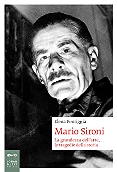 Mario Sironi: La grandezza dell’arte, le tragedie della storia (Biografia Johan&Levi)