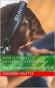 NON vi spiego la grammatica italiana: Ma la imparerete lo stesso (I libri di Italiano Semplicemente Vol. 5)