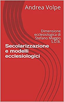 Secolarizzazione e modelli ecclesiologici: Dimensione ecclesiologica di Stefano Maggio S.D.B. (De Ecclesia Vol. 2)