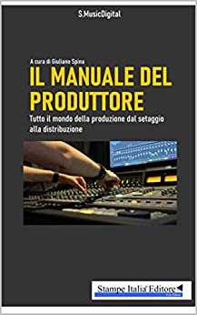 Il manuale del produttore: tutto il mondo della produzione dal mixaggio alla masterizzazione