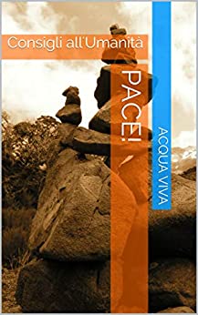 Pace!: Consigli all’Umanità (ACQUA VIVA Vol. 5)