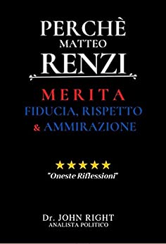 Perchè Mattero Renzi: Merita Fiducia, Rispetto E Ammirazione