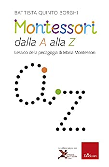 Montessori dalla A alla Z: Lessico della pedagogia di Maria Montessori (Capire con il cuore)