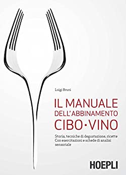 Il manuale dell’abbinamento cibo-vino: Storia, tecniche di degustazione, ricette. Con esercitazioni e schede di analisi sensoriale