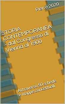 STORIA CONTEMPORANEA – dal Congresso di Vienna al 1900: Attraverso 50 schede e mappe concettuali (Le mappe di Pierre Vol. 53)