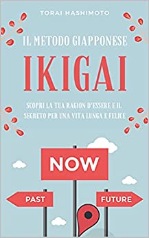 Il metodo giapponese IKIGAI: Scopri la tua ragion d’essere e il segreto per una vita lunga e felice