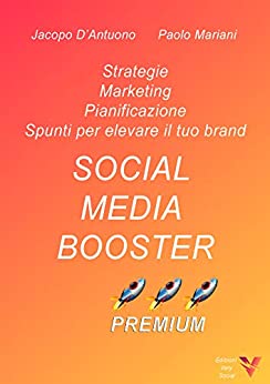 Social Media Booster PREMIUM: Strategie, marketing, pianificazione e spunti per elevare il tuo brand