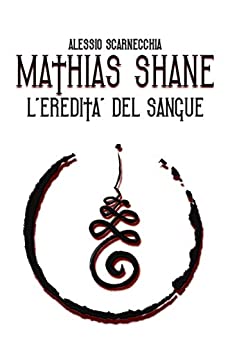 Mathias Shane - L'Eredità del Sangue (Mathias Shane Saga Vol. 3)