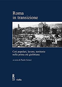 Roma in transizione: Ceti popolari, lavoro e territorio nella prima età giolittiana / Atti della Giornata di studio, Roma, 28 gennaio 2005