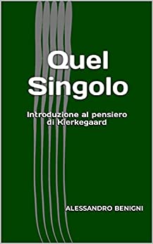 Quel Singolo: Introduzione al pensiero di Kierkegaard