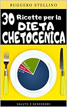 30 Ricette per la Dieta Chetogenica: Come dimagrire velocemente con 30 buonissime ricette Italiane per la dieta chetogenica, facili e veloci da preparare… (Bestseller Dimagrire Velocemente Vol. 11)