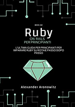Ruby on Rails per principianti: L’ultima guida per principianti per imparare Ruby su rotaie passo dopo passo