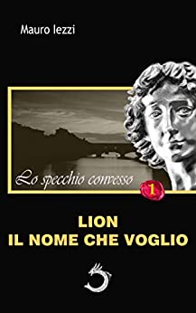 LION IL NOME CHE VOGLIO (LO SPECCHIO CONVESSO Vol. 1)