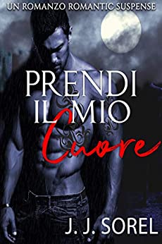 PRENDI IL MIO CUORE Un Romanzi Romantic Suspense