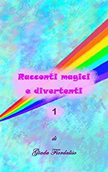 Racconti magici e divertenti (Racconti magici di Giada Fiordaliso Vol. 1)