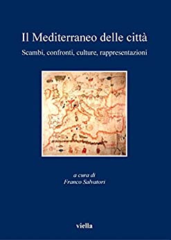 Il Mediterraneo delle città: Scambi, confronti, culture, rappresentazioni (I libri di Viella Vol. 86)