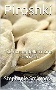 Piroshki: 150 ricette della cucina siberiana