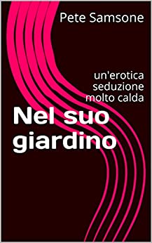 Nel suo giardino: un’erotica seduzione molto calda