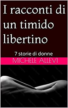 I racconti di un timido libertino: 7 storie di donne