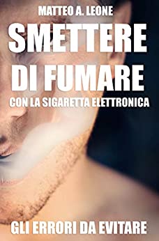 SMETTERE DI FUMARE CON LA SIGARETTA ELETTRONICA: GLI ERRORI DA EVITARE