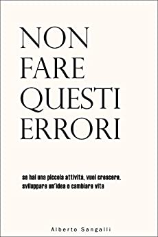 Non fare questi errori: se hai una piccola attività, vuoi crescere, sviluppare un’idea o cambiare vita