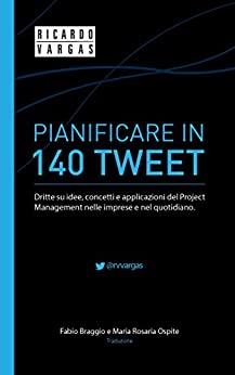 Pianificare in 140 Tweet: Dritte su idee, concetti e applicazioni del Project Management nelle imprese e nel quotidiano.