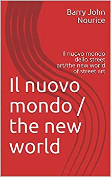 Il nuovo mondo / the new world: Il nuovo mondo dello street art/the new world of street art (The new world of street art/Il nuovo mondo dello street art)