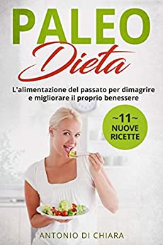 Paleo Dieta: L’alimentazione del passato per dimagrire e migliorare il proprio benessere + 11 nuove ricette