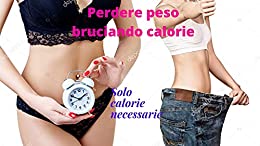 PERDERE PESO BRUCIANDO CALORIE: Solo calorie necessarie