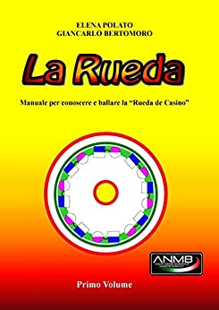 La Rueda: Manuale per conoscere e ballare la “Rueda de Casino” (Ti insegno a ballare la Vol. 6)