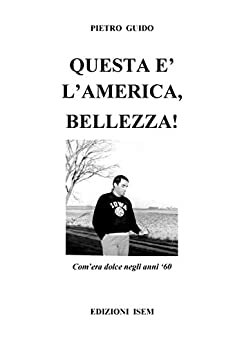 PIETRO GUIDO – QUESTA E’L’AMERICA,BELLEZZA!: Com’era dolce negli anni ‘60