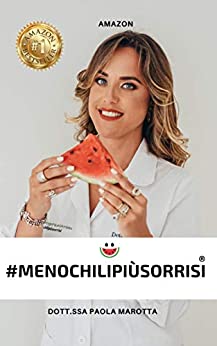 #MENOCHILIPIUSORRISI®: La dieta non dieta: guida per dimagrire e raggiungere il tuo peso forma. Consigli e ricette, le storie dei miei pazienti.