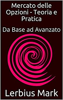 Mercato delle Opzioni - Teoria e Pratica: Da Base ad Avanzato (Borsa valori)