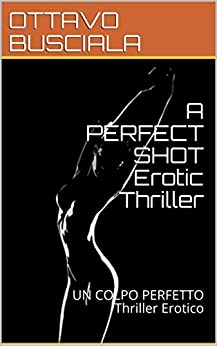 A PERFECT SHOT Erotic Thriller: UN COLPO PERFETTO Thriller Erotico (1)