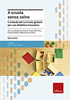 A scuola senza zaino: Il metodo del curricolo globale per una didattica innovativa (le GUIDE)