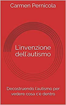 L'invenzione dell'autismo: Decostruendo l'autismo per vedere cosa c'è dentro