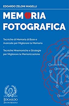 Memoria Fotografica: Tecniche di Memoria di Base e Avanzate per Migliorare la Memoria – Tecniche Mnemoniche e Strategie per Migliorare la Memorizzazione (Upgrade Your Memory (ITA) Vol. 1)