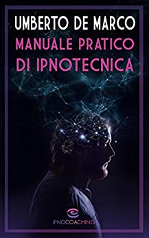 Manuale pratico di Ipnotecnica : Un sistema in 6 o (8) fasi per ipnotizzare chiunque con successo (i Manuali Vol. 1)