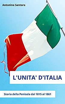 L’Unità d’Italia: Storia della Penisola dal 1815 al 1861