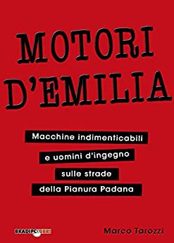 Motori d'Emilia: Macchine indimenticabili e uomini d’ingegno sulle strade della Pianura Padana